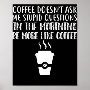 Coffee Doesn't Ask Me Stupid Questions Poster