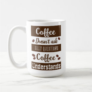 Coffee Doesn't Ask Silly Questions Mug