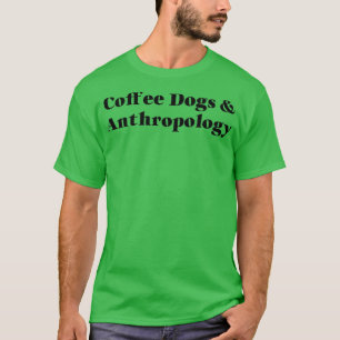 Coffee Dogs and Anthropology T-Shirt