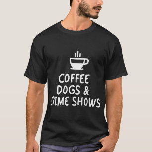 Coffee Dogs and Crime Shows Funny T-Shirt