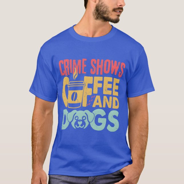 Coffee Dogs Crime Shows Funny Coffee Dog Lovers fr T-Shirt (Front)