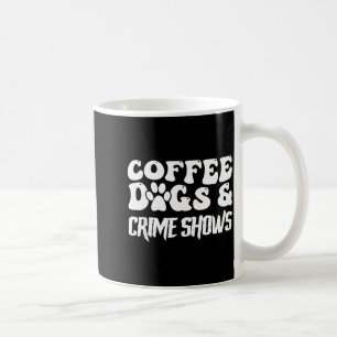 Coffee Dogs Crime Shows Funny Quote Dog Lovers Cof Coffee Mug