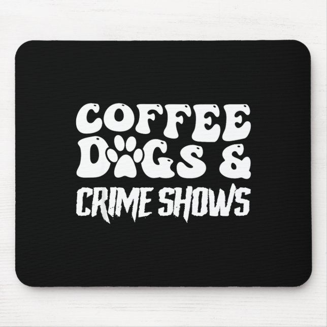 Coffee Dogs Crime Shows Funny Quote Dog Lovers Cof Mouse Mat (Front)
