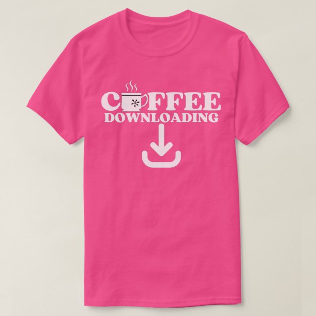 Coffee Downloading Funny Coffee Quotes for the Cof T-Shirt (Design Front)