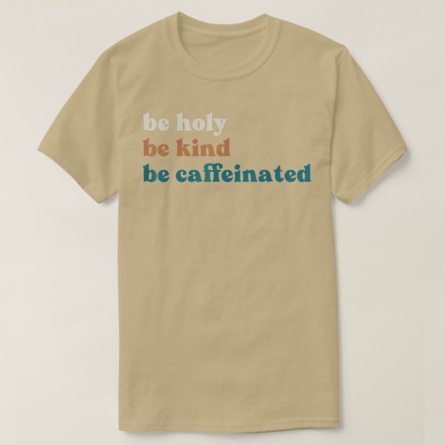 Coffee Drink Be Kind Be Holy Be Caffeinated  T-Shirt (Design Front)