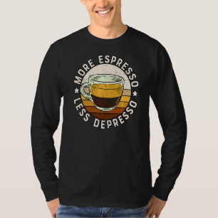 Coffee Drinker Barista A More Espresso Less Depres T-Shirt