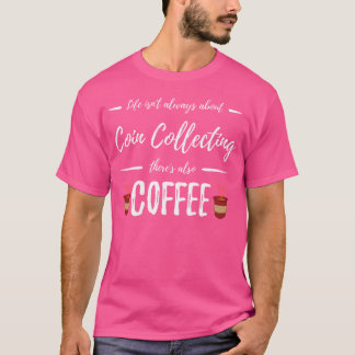 Coffee Drinker Coin Collecting Funny Collectors T-Shirt