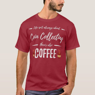 Coffee Drinker Coin Collecting  Funny Collectors T-Shirt