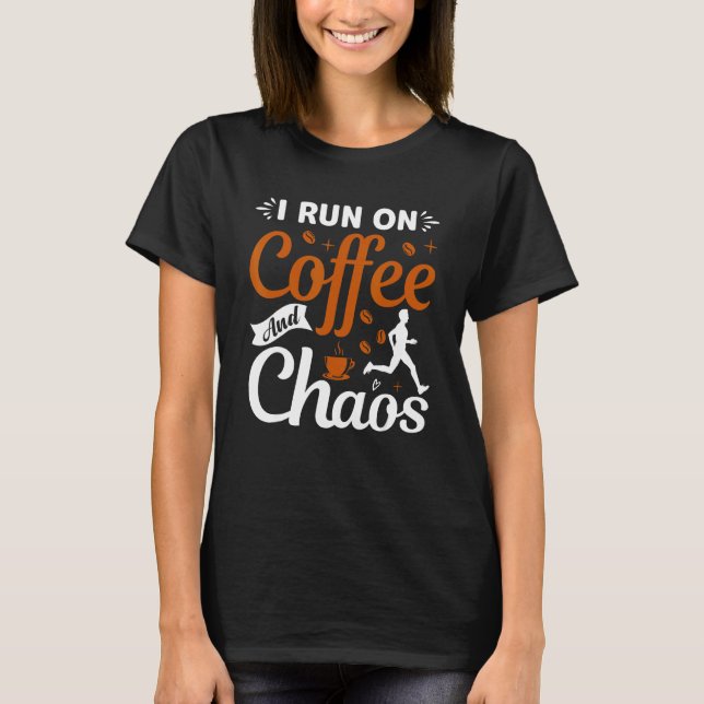 coffee drinker saying I live on coffee and chaos 2 T-Shirt (Front)