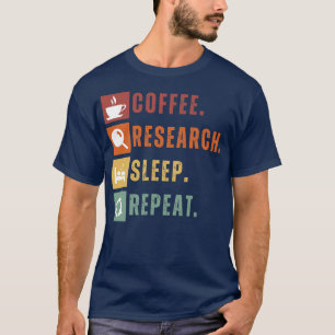 Coffee eat research sleep repeat 11 T-Shirt