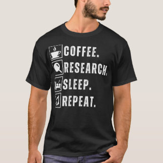 Coffee eat research sleep repeat 13 T-Shirt