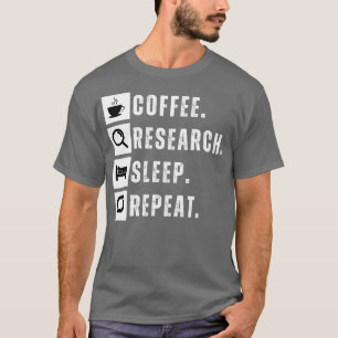 Coffee eat research sleep repeat 17 T-Shirt