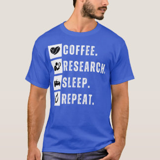 Coffee eat research sleep repeat 7 T-Shirt