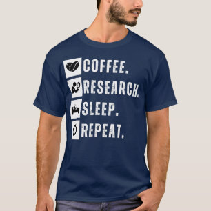 Coffee eat research sleep repeat 7 T-Shirt