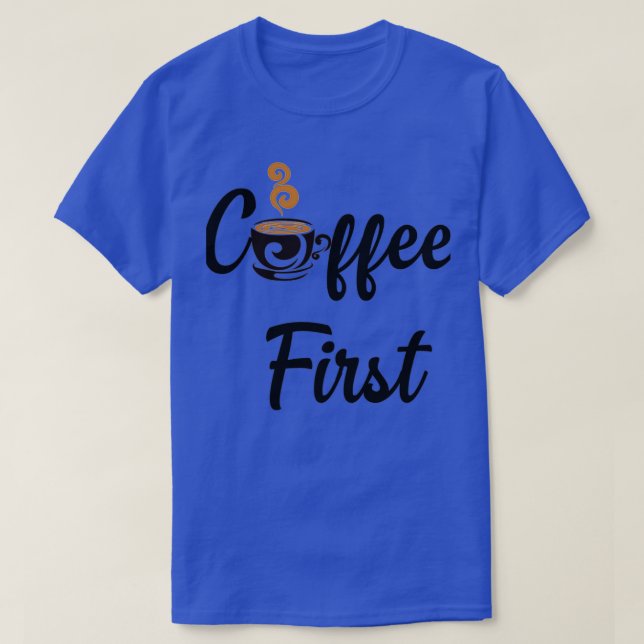coffee first 4 T-Shirt (Design Front)