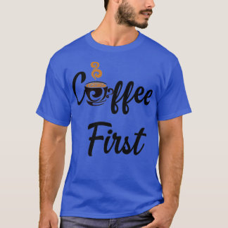 coffee first 4 T-Shirt