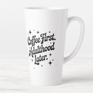 Coffee First, Adulthood Later Latte Mug