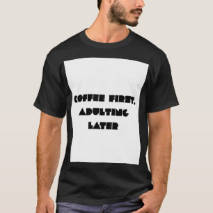 Coffee First, Adulting Later Funny Coffee Lover Ty T-Shirt