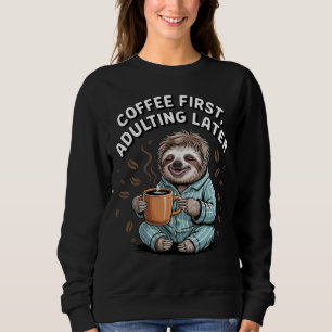 Coffee First, Adulting Later - Lazy Sloth Sweatshirt