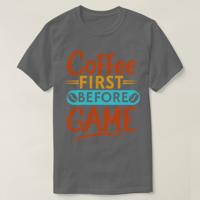 Coffee first before game funny coffee typography T-Shirt (Design Front)