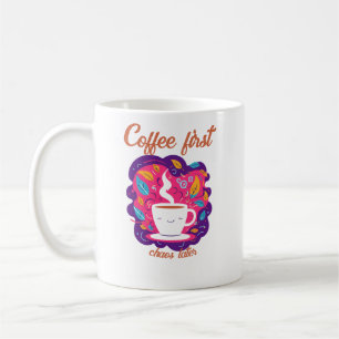 Coffee First, Chaos Later – Fun & Relatable Mornin Mug
