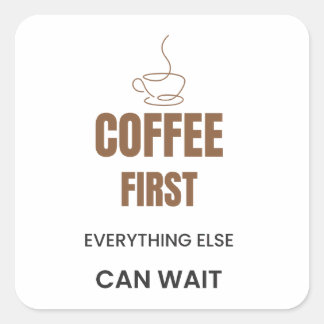 Coffee First Everything Else Can Wait Funny Coffee Square Sticker