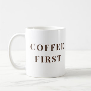 Coffee First, Everything Else Later – coffee lover Coffee Mug