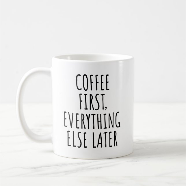 Coffee First Everything Else Later Funny Coffee Mug (Left)