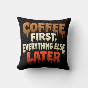 Coffee First Everything Else Later Funny  Cushion