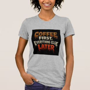 Coffee First Everything Else Later Funny Tee