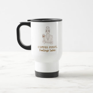 Coffee First Feelings Later Travel Mug