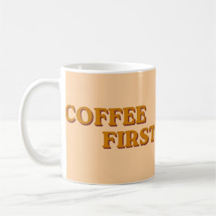 Coffee First Funny Coffee Lover Quote Mug