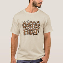 Coffee First Funny Coffee Lover T-Shirt