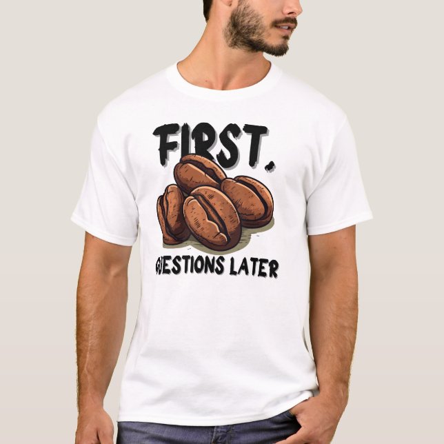 Coffee First Funny Quote T-Shirt – Caffeine Before (Front)