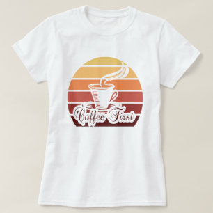 Coffee First Funny Quote Tshirt Women Gift Top