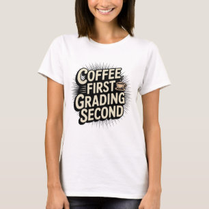Coffee First Grading Second Funny Teacher T-Shirt