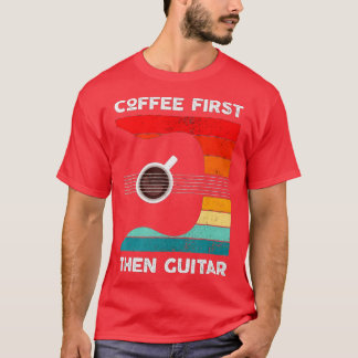 Coffee First hen Guitar Matching Guitar Coffee Lov T-Shirt