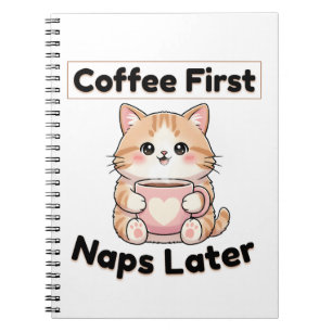 Coffee First Naps Later Cute Cat Kawaii Coffee Notebook