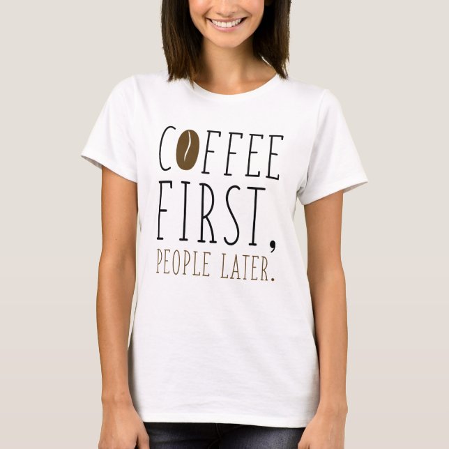 Coffee First People Later T-Shirt (Front)