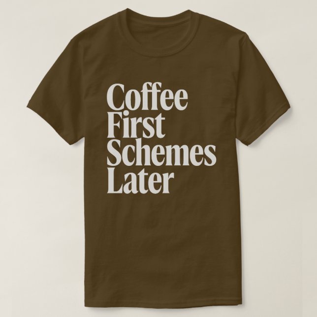 Coffee First Schemes Later Funny Coffee Lover Bold T-Shirt (Design Front)