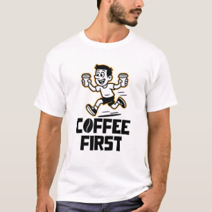 Coffee first T-Shirt