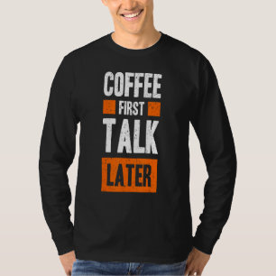 Coffee First Talk Later Coffee T-Shirt
