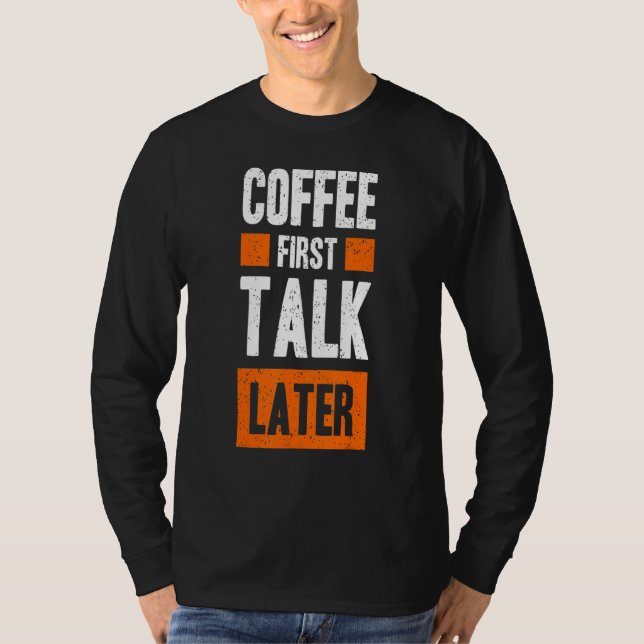 Coffee First Talk Later  Coffee T-Shirt (Front)
