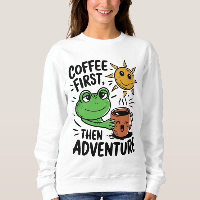 Coffee First Then Adventure – Cute Frog Morning Sweatshirt (Front)