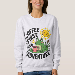 Coffee First Then Adventure – Cute Quirky Fun Frog Sweatshirt