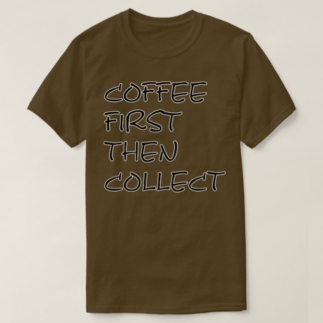 COFFEE FIRST THEN COLLECT T-Shirt (Design Front)