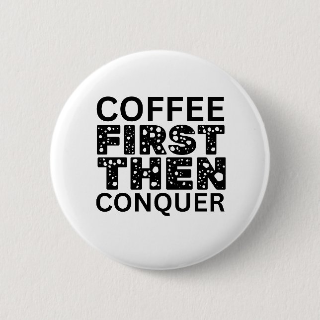 Coffee First, Then Conquer 6 Cm Round Badge (Front)