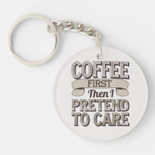 "Coffee First, Then I Pretend to Care" Key Ring