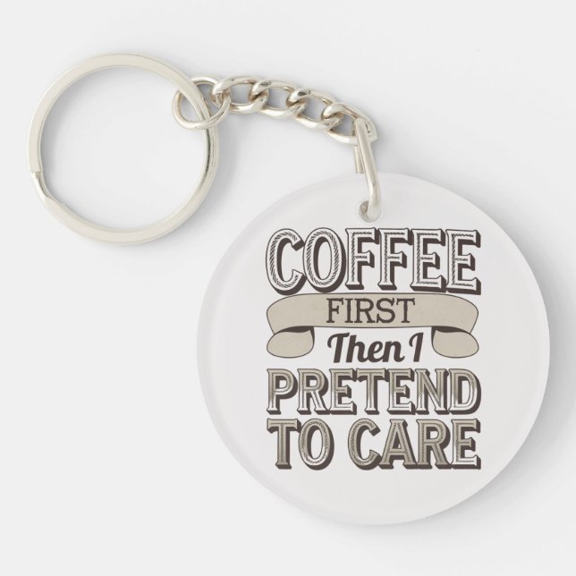  "Coffee First, Then I Pretend to Care"  Key Ring (Front)