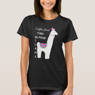 Coffee First Then No Prob Llama Funny Shirt For Ll
